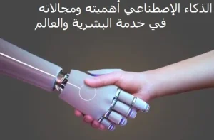 الذكاء الإصطناعي أهميته ومجالاته في خدمة البشرية والعالم