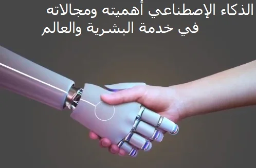 الذكاء الإصطناعي أهميته ومجالاته في خدمة البشرية والعالم
